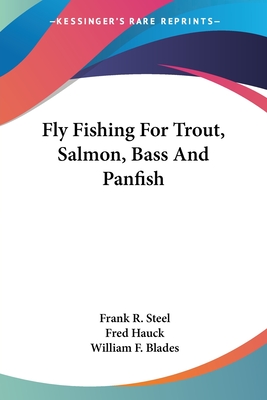 Fly Fishing For Trout, Salmon, Bass And Panfish - Steel, Frank R, and Blades, William F