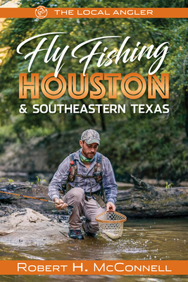 Fly Fishing Houston & Southeastern Texas - McConnell, Robert H