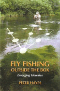 Fly Fishing Outside the Box: Emerging Heresies - Peter, Hayes