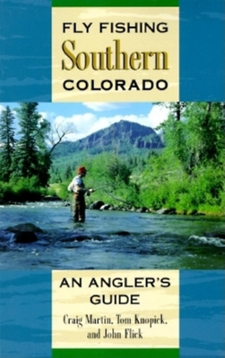 Fly Fishing Southern Colorado: An Angler's Guide - Martin, Craig, and Knopick, Tom, and Flick, John