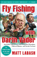 Fly Fishing with Darth Vader: And Other Adventures with Evangelical Wrestlers, Political Hitmen, and Jewish Cowboys
