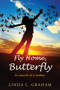 Fly Home, Butterfly: In Search of a Father, A Novel