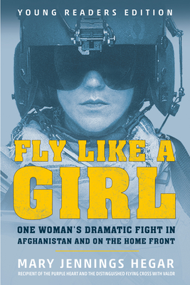 Fly Like a Girl: One Woman's Dramatic Fight in Afghanistan and on the Home Front - Hegar, Mary Jennings