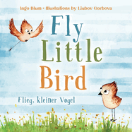 Fly, Little Bird! - Flieg, kleiner Vogel!: Bilingual Children's Picture Book in English-German with Pics to Color