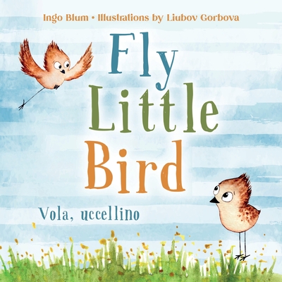 Fly, Little Bird - Vola, uccellino: Bilingual Children's Picture Book English-Italian with Pics to Color - Russo, Laura (Translated by), and Concepts, Planetoh (Editor)