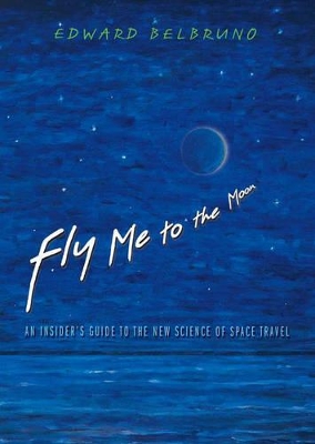 Fly Me to the Moon: An Insider's Guide to the New Science of Space Travel - Belbruno, Edward, and Tyson, Neil Degrasse (Foreword by)