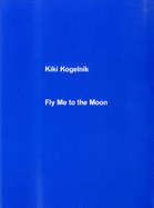 Fly Me to the Moon: Kiki Kogelnik