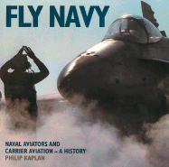 Fly Navy: Naval Aviators and Carrier Aviation: A History