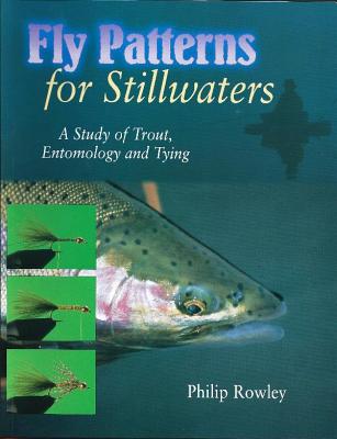 Fly Patterns for Stillwaters: A Study of Trout, Entomology and Tying - Rowley, Philip