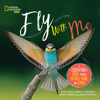 Fly with Me: A Celebration of Birds Through Pictures, Poems, and Stories - Yolen, Jane, and Stemple, Heidi, and Stemple, Adam