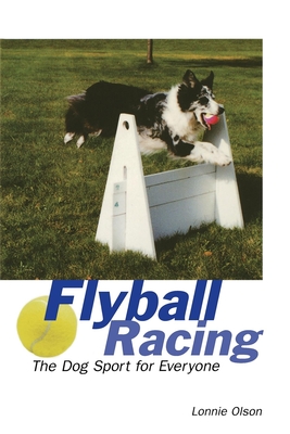 Flyball Racing: The Dog Sport for Everyone - Olson, Lonnie