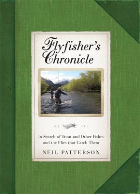 Flyfisher's Chronicle: In Search of Trout and Other Fishes and the Flies that Catch Them - Patterson, Neil