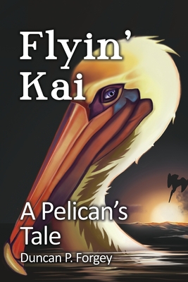 Flyin' Kai: A Pelican's Tale - Forgey, Duncan P