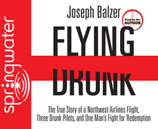 Flying Drunk: The True Story of a Northwest Airlines Flight, Three Drunk Pilots, and One Man's Fight for Redemption
