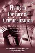 Flying in the Face of Criminalization: The Safety Implications of Prosecuting Aviation Professionals for Accidents