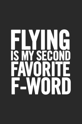 Flying Is My Second Favorite F-Word: Blank Lined Notebook. Original and fun present to show appreciation for any occasion: Birthday, Retirement, Christmas... - For Everyone, Journals