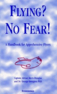 Flying? No Fear!: A Handbook for Apprehensive Flyers