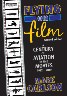 Flying on Film: A Century of Aviation in the Movies, 1912 - 2012 (Second Edition)