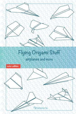 Flying Origami Stuff: Paper Airplanes book, guide for kids and adults. - Ta, Tomono