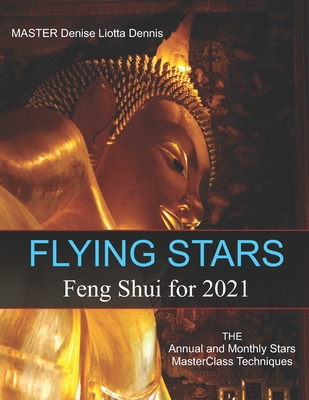 Flying Stars Feng Shui for 2021: The Annual & Monthly Stars MasterClass Techniques - Liotta-Dennis, Denise