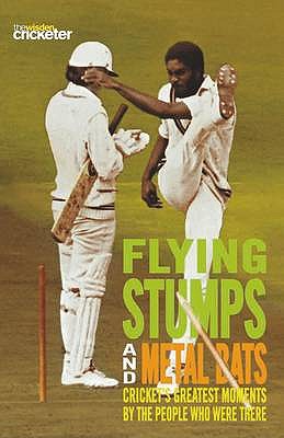 Flying Stumps and Metal Bats: Cricket's Greatest Moments by the People Who Were There - Wisden Cricketer