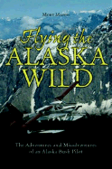 Flying the Alaska Wild - Mason, Mort