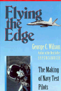 Flying the Edge: The Making of Navy Test Pilots - Wilson, George C
