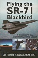 Flying the Sr-71 Blackbird: In the Cockpit on a Secret Operational Mission - Graham, Richard H, Col., and Miller, Jay (Foreword by)