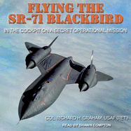 Flying the Sr-71 Blackbird: In the Cockpit on a Secret Operational Mission