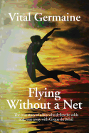 Flying Without a Net: The True Story of a Boy Who Defies All Odds and Runs Away with Cirque Du Soleil Extended Edition