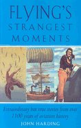 Flying's Strangest Moments: Extraordinary But True Stories from Over 1100 Years of Aviation History