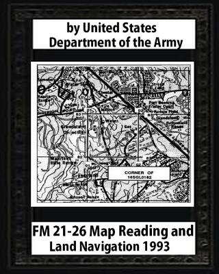 FM 21-26 Map Reading and Land Navigation by: United States Army - Army, United States