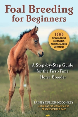 Foal Breeding for Beginners: A Step-By-Step Guide for the First-Time Horse Breeder - Cullen-McConkey, Lainey