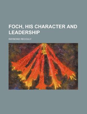 Foch, His Character and Leadership - Recouly, Raymond