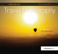 Focus on Travel Photography: Focus on the Fundamentals (Focus On Series)
