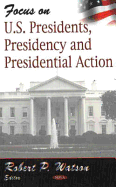 Focus on Us Presidents, Presidency and Presidential Action