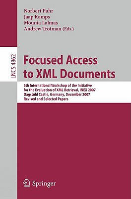 Focused Access to XML Documents: 6th International Workshop of the Initiative for the Evaluation of XML Retrieval, Inex 2007, Dagstuhl Castle, Germany, December 17-19, 2007, Revised and Selected Papers - Fuhr, Norbert (Editor), and Kamps, Jaap (Editor), and Lalmas, Mounia (Editor)