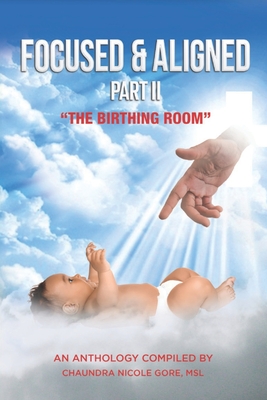 Focused & Aligned Part II: The Birthing Room - Wright-Jones, Keywana, and Monique, Mia, and Hopkins-Thorne, Darlene