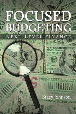 Focused Budgeting: Next-Level Finance - Johnson, Stacy