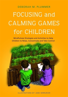 Focusing and Calming Games for Children: Mindfulness Strategies and Activities to Help Children to Relax, Concentrate and Take Control - Plummer, Deborah