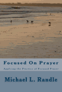 Focusing On Prayer: Applying the Practice of Focused Prayer