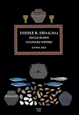 Fodder & Drincan: Anglo-Saxon Culinary History - Kay, Emma