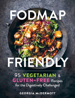 Fodmap Friendly: 95 Vegetarian and Gluten-Free Recipes for the Digestively Challenged - McDermott, Georgia