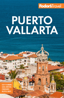 Fodor's Puerto Vallarta: With Guadalajara & Riviera Nayarit - Fodor's Travel Guides