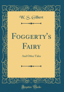 Foggerty's Fairy: And Other Tales (Classic Reprint)