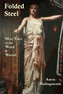 Folded Steel: More Tales of the Weird and Woeful
