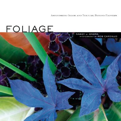 Foliage: Astonishing Color and Texture Beyond Flowers - Ondra, Nancy J, and Cardillo, Rob (Photographer)