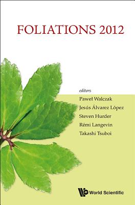 Foliations 2012 - Proceedings of the International Conference - Alvarez Lopez, Jesus A (Editor), and Hurder, Steven (Editor), and Langevin, Remi (Editor)