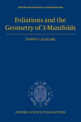 Foliations and the Geometry of 3-Manifolds - Calegari, Danny