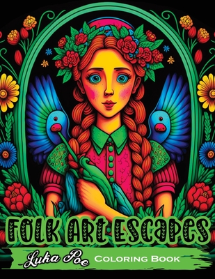 Folk Art Escapes: Coloring Book for Adults Featuring Intricate Designs and Patterns Inspired by Traditional Folk Art From Around the World - Poe, Luka